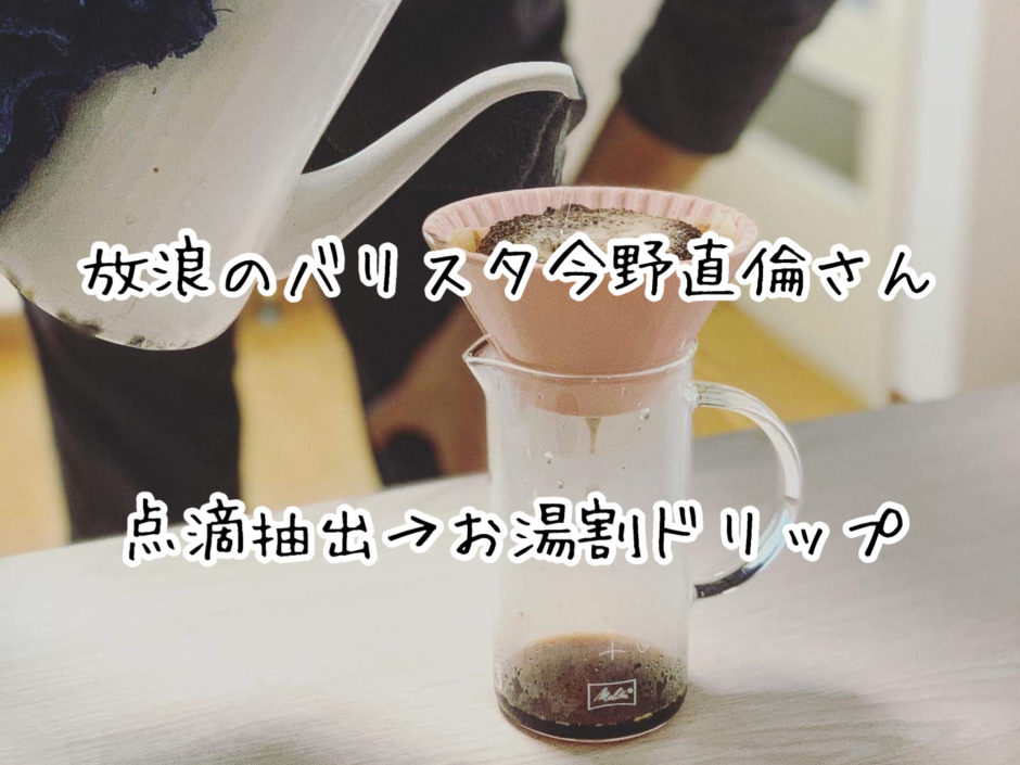 【コーヒー好きにオススメ】放浪のバリスタ今野直倫さんの『点滴抽出からのお湯割』が斬新でした。