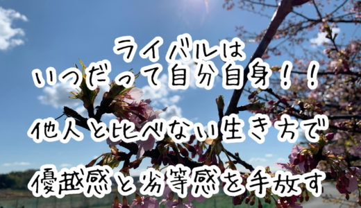 ライバルはいつだって自分自身！！他人と比べない生き方で優越感と劣等感を手放す