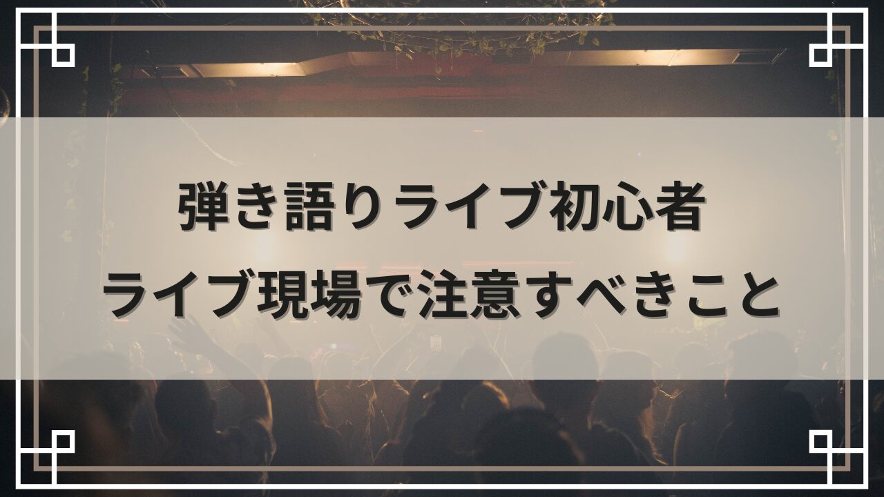 弾き語りライブ初心者がライブ現場で注意すべきこと
