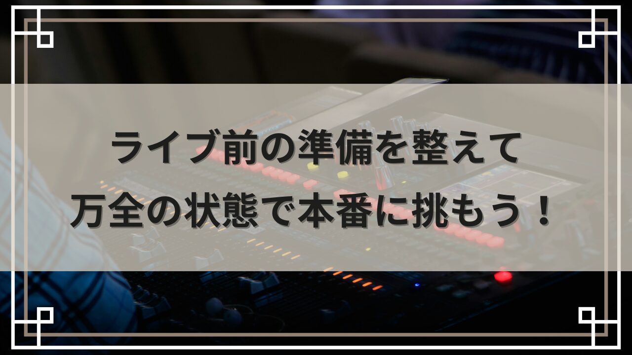 まとめ:ライブ前の準備を整えて万全の状態で本番に挑もう!